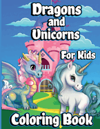 Dragons And Unicorns Coloring Book For Kids: With Mythical & Mythological Creatures Coloring Pages for Girls