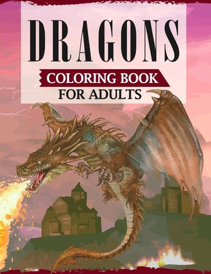 Dragons Coloring Book For Adults: A Coloring Book For Adults Featuring Fascinating Dragons, Mythical Warriors, Mermaid, Fairies & More - Publications, Ss