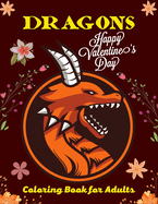 DRAGONS Happy Valentine's Day Coloring Book For Adults: An Adult Coloring Book with Joyful Fantasy Dragons Design and Patterns For Stress Relief & Relaxation! (Amazing gifts For Adults)