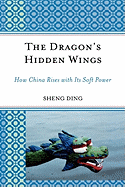 Dragon's Hidden Wings: How China Rises with Its Soft Power