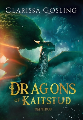Dragons of Kaitstud omnibus: The complete YA fantasy series - Gosling, Clarissa