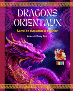 Dragons orientaux Livre de mandalas  colorier Scnes de dragons cratives et anti-stress pour tous les ges: De splendides motifs mythologiques pour stimuler l'imagination et la dtente