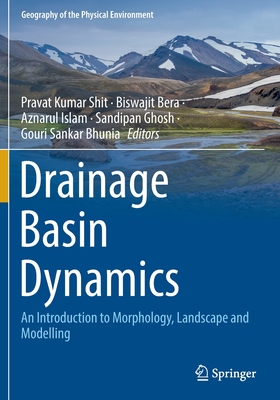 Drainage Basin Dynamics: An Introduction to Morphology, Landscape and Modelling - Shit, Pravat Kumar (Editor), and Bera, Biswajit (Editor), and Islam, Aznarul (Editor)