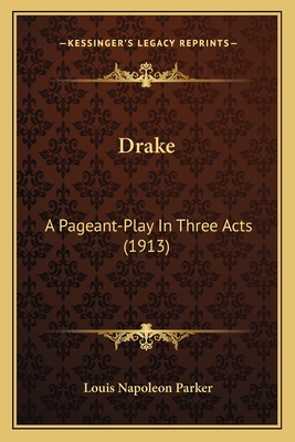 Drake: A Pageant-Play in Three Acts (1913) - Parker, Louis Napoleon