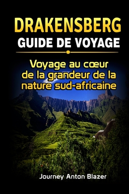 Drakensberg Guide de Voyage: Voyage au coeur de la grandeur de la nature sud-africaine - Blazer, Journey Anton