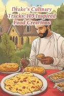 Drake's Culinary Tracks: 105 Inspired Food Creations