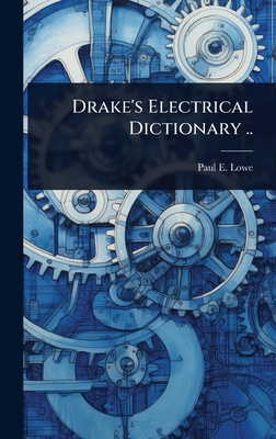 Drake's Electrical Dictionary .. - Lowe, Paul E B 1850