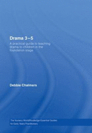 Drama 3 - 5: A Practical Guide to Teaching Drama to Children in the Foundation Stage - Chalmers, Debbie