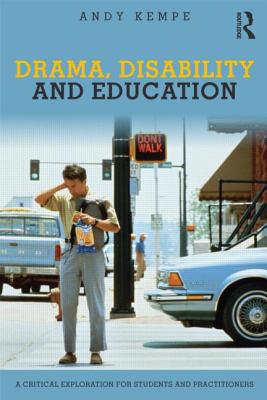 Drama, Disability and Education: A critical exploration for students and practitioners - Kempe, Andy