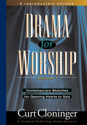 Drama for Worship Volume 1: Contemporary Sketches for Opening Hearts to God - Cloninger, Curt, and Caldwell, Lise (Editor)