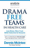 Drama Free Teams in Healthcare: Less Stress. More Trust. Better Outcomes for Everyone