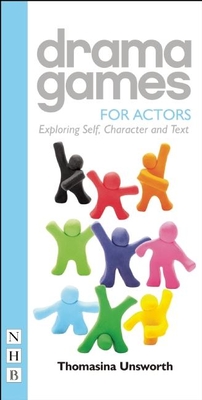 Drama Games for Actors: Exploring Self, Character and Text - Unsworth, Thomasina