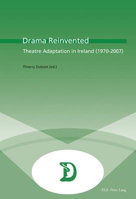 Drama Reinvented: Theatre Adaptation in Ireland (1970-2007) - Dubost, Thierry (Editor)