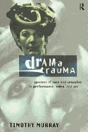 Drama Trauma: Specters of Race and Sexuality in Performance, Video and Art