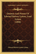 Dramas And Poems Of Edward Bulwer Lytton, Lord Lytton (1898)