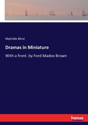 Dramas in Miniature: With a front. by Ford Madox Brown - Blind, Mathilde
