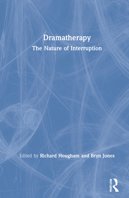 Dramatherapy: The Nature of Interruption - Hougham, Richard (Editor), and Jones, Bryn (Editor)