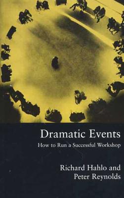 Dramatic Events: How to Run a Workshop for Theater, Education or Business - Hahlo, Richard, and Reynolds, Peter
