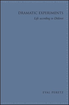 Dramatic Experiments: Life According to Diderot - Peretz, Eyal, Ph.D.