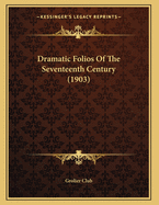 Dramatic Folios of the Seventeenth Century (1903)