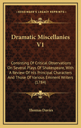 Dramatic Miscellanies V1: Consisting of Critical Observations on Several Plays of Shakespeare, with a Review of His Principal Characters and Those of Various Eminent Writers (1784)