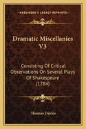 Dramatic Miscellanies V3: Consisting of Critical Observations on Several Plays of Shakespeare (1784)