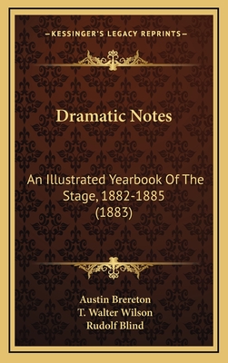 Dramatic Notes: An Illustrated Yearbook of the Stage, 1882-1885 (1883) - Brereton, Austin, and Wilson, T Walter, and Blind, Rudolf