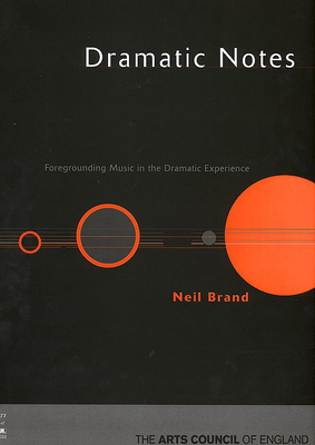 Dramatic Notes: Foregrounding Music in the Dramatic Experience - Brand, Neil