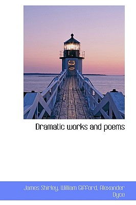 Dramatic Works and Poems - Shirley, James, and Gifford, William, and Dyce, Alexander