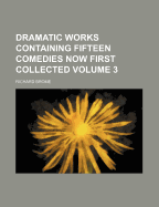 Dramatic Works Containing Fifteen Comedies Now First Collected; Volume 3