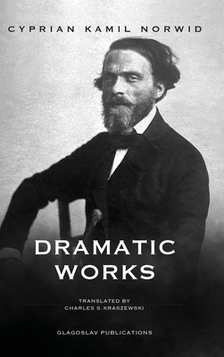 Dramatic Works - Norwid, Cyprian Kamil, and Kraszewski, Charles S (Translated by)