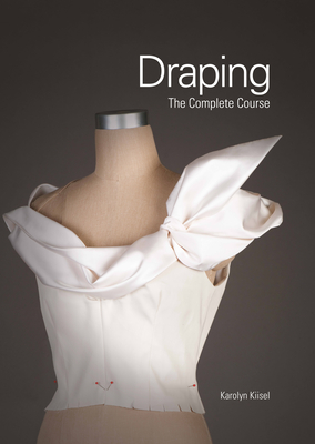 Draping: The Complete Course - Kiisel, Karolyn