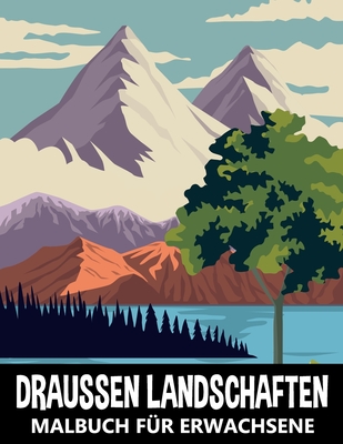 Draussen Landschaften Malbuch f?r Erwachsene: Berge, Wald und Wilde Naturszenen zum Stressabbau und Entspannung - Naturlandschaften Ausmalbuch f?r Kinder und Jugendliche - Stark, Katrin