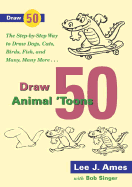 Draw 50 Animal 'Toons: The Step-By-Step Way to Draw Dogs, Cats, Birds, Fish, and Many, Many More