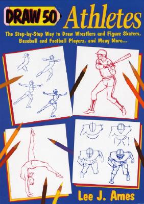 Draw 50 Athletes: The Step-By-Step Way to Draw Wrestlers and Figure Skaters, Baseball and Football Players, and Many More... - Ames, Lee J