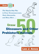 Draw 50 Dinosaurs and Other Prehistoric Animals: The Step-By-Step Way to Draw Tyrannosauruses, Wooly Mammoths, and Many More...