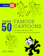 Draw 50 Famous Cartoons: The Step-By-Step Way to Draw Your Favorite Classic Cartoon Characters
