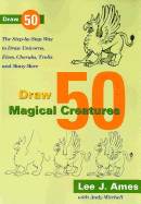 Draw 50 Magical Creatures: The Step-By-Step Way to Draw Unicorns, Elves, Cherubs, Trolls, and Many More
