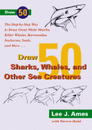 Draw 50 Sharks, Whales, and Other Sea Creatures: The Step-By-Step Way to Draw Great White Sharks, Killer Whales, Barracudas, Seahorses, Seals, and More