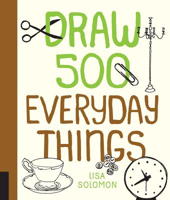 Draw 500 Everyday Things: A Sketchbook for Artists, Designers, and Doodlers - Solomon, Lisa