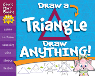 Draw a Triangle, Draw Anything!: Learn to Draw Starting with Simple Shapes