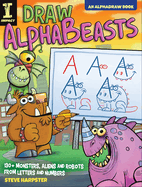 Draw Alphabeasts: 130+ Monsters, Aliens and Robots from Letters and Numbers