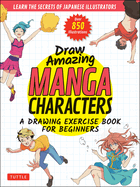 Draw Amazing Manga Characters: A Drawing Exercise Book for Beginners - Learn the Secrets of Japanese Illustrators (Learn 81 Poses; Over 850 Illustrations)