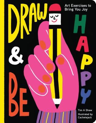 Draw and Be Happy: Art Exercises to Bring You Joy - Shaw, Tim