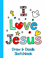 Draw and Doodle Sketchbook: I Love Jesus Coloring Pages with Blank Paper to Draw on. Works Great as Drawing Pad for Kids Easel or Children's Devotional Workbook (Christian Journal - Extra Large for Kids, 8.5 x 11)