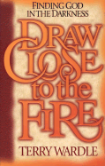 Draw Close to the Fire: Finding God in the Darkness
