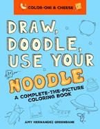 Draw, Doodle, Use Your Noodle: A Complete-The-Picture Coloring Book