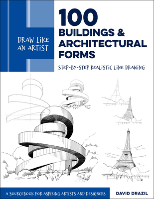 Draw Like an Artist: 100 Buildings and Architectural Forms: Step-By-Step Realistic Line Drawing - A Sourcebook for Aspiring Artists and Designers - Drazil, David