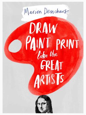 Draw Paint Print like the Great Artists - Deuchars, Marion