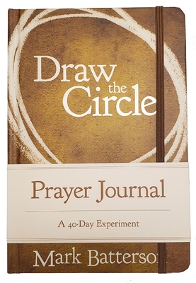 Draw the Circle Prayer Journal: A 40-Day Experiment - Batterson, Mark